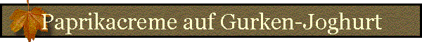 Paprikacreme auf Gurken-Joghurt